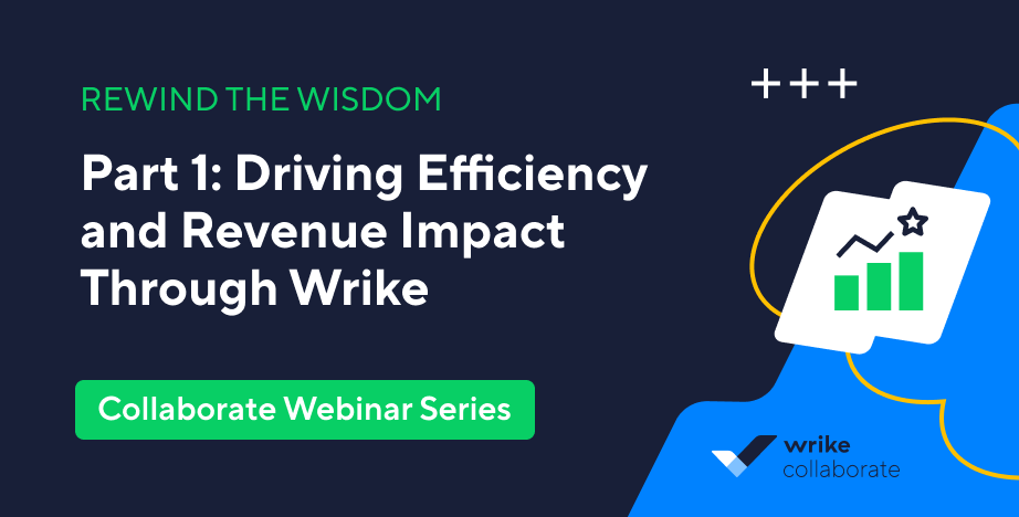 Collaborate Webinar Series: Part 1 - Driving Efficiency and Revenue Impact Through Wrike
